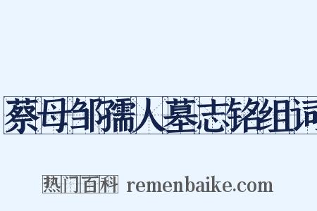 蔡母邹孺人墓志铭组词是什么意思的图片